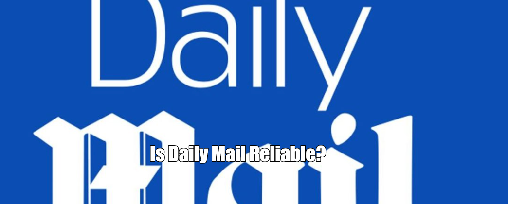 Is Daily Mail Reliable?