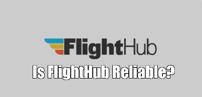 Is FlightHub Reliable