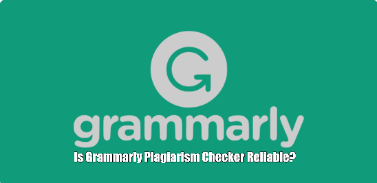 Is Grammarly Plagiarism Checker Reliable