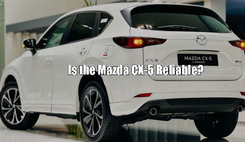 Is the Mazda CX-5 Reliable