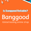Is Banggood Reliable?