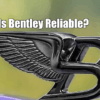 Is Bentley Reliable?